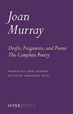 Drafts, Fragments, and Poems: The Complete Poetry (NYRB Poets) by Joan Vincent Murray, Farnoosh Fathi, John Ashbery