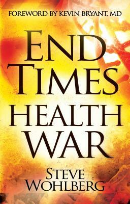 End Times Health War: How to Outwit Deadly Diseases Through Super Nutrition and Following God's 8 Laws of Health by Steve Wohlberg