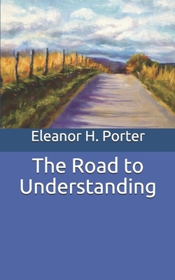 The Road to Understanding by Eleanor H. Porter