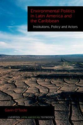 Environmental Politics in Latin America and the Caribbean Volume 2: Institutions, Policy and Actors by Gavin O'Toole