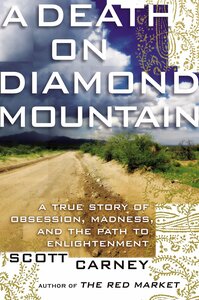 A Death on Diamond Mountain: A True Story of Obsession, Madness, and the Path to Enlightenment by Scott Carney