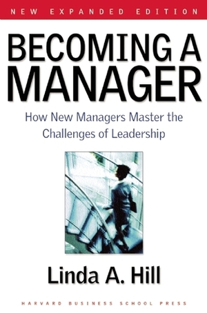 Becoming a Manager: How New Managers Master the Challenges of Leadership by Linda A. Hill
