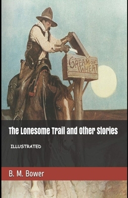 The Lonesome Trail and Other Stories Illustrated by B. M. Bower