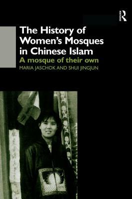 The History of Women's Mosques in Chinese Islam by Shui Jingjun Shui, Maria Jaschok