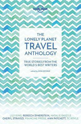 The Lonely Planet Travel Anthology: True stories from the world's best writers by Shannon Leone Fowler, Lonely Planet
