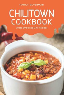 Chilitown Cookbook: 30 Lip-Smacking Chili Recipes by Nancy Silverman