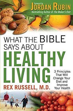 What the Bible Says About Healthy Living by Jordan S. Rubin, Rex Russell, Rex Russell