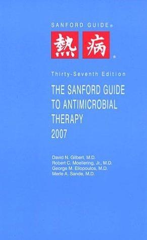 The Sanford Guide to Antimicrobial Therapy 2007 (Guide to Antimicrobial Therapy by David N. Gilbert, David N. Gilbert, M.D. Ellopoulos, George M., Robert C. Moellering