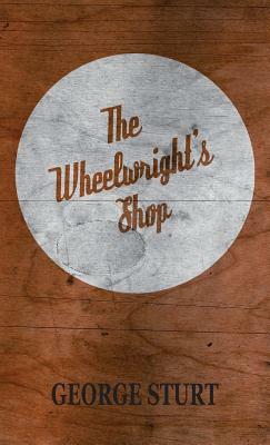 The Wheelwright's Shop by George Sturt