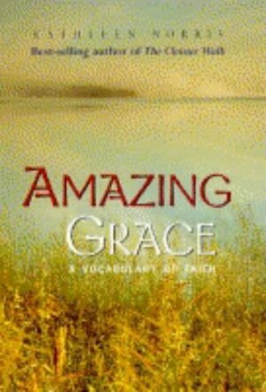Amazing Grace: A Vocabulary Of Faith by Kathleen Norris