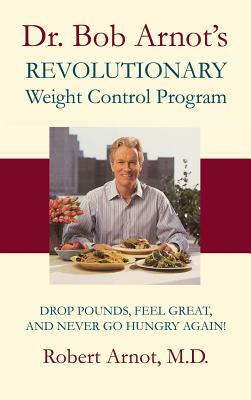 Dr. Bob Arnot's Revolutionary Weight Control by Robert Arnot, M. D. Robert Arnot