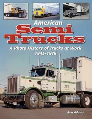 American Semi Trucks: A Photo History from 1943-1979 by Ron Adams