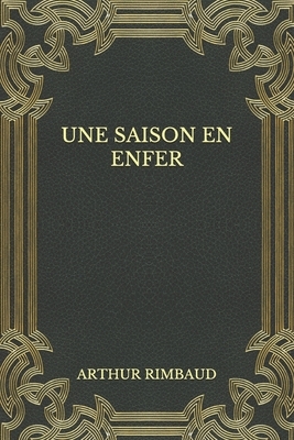 Une saison en enfer by Arthur Rimbaud