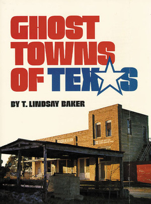 Ghost Towns of Texas by T. Lindsay Baker