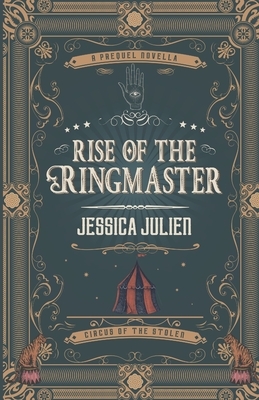 Rise of the Ringmaster: A Circus of the Stolen Short Story by Jessica Julien