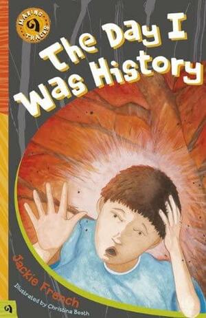 The Day I Was History by Christina Booth, Jackie French