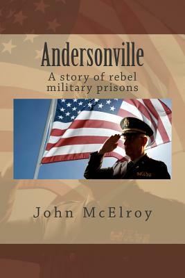 Andersonville: A story of rebel military prisons by John McElroy