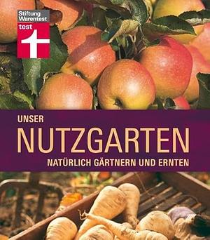 Unser Nutzgarten: Natürlich gärtnern und ernten by Konstanze Neubauer, Joachim Mayer