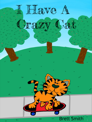 I Have A Crazy Cat by Brett Smith