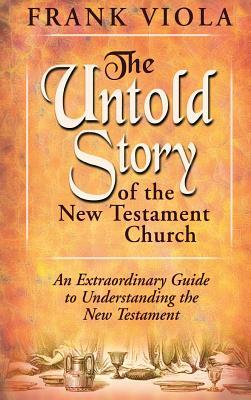 The Untold Story of the New Testament Church by Frank Viola