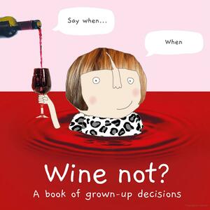 Wine Not? A book of grown-up decisions by Rosie Made a Thing