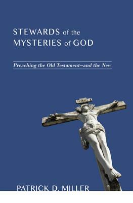 Stewards of the Mysteries of God: Preaching the Old Testament - And the New by Patrick D. Miller