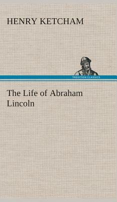 The Life of Abraham Lincoln by Henry Ketcham