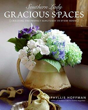 Southern Lady: Gracious Spaces: Creating The Perfect Sanctuary In Every Room by Phyllis Hoffman