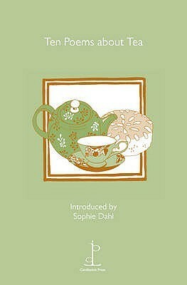 Ten Poems About Tea by Boland Eavan, Sophie Dahl, Jill Perry, Shapcott Jo, Thomas Hardy, Lorraine Mariner, Agard John