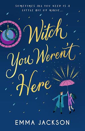 Witch You Weren't Here: A warm and cosy witchy romance to curl up with this festive season by Emma Jackson