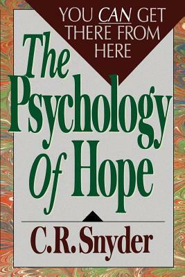 Psychology of Hope: You Can Get Here from There by C. R. Snyder