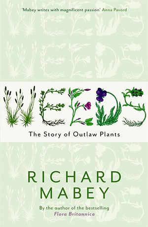 Weeds: The Story of Outlaw Plants by Richard Mabey