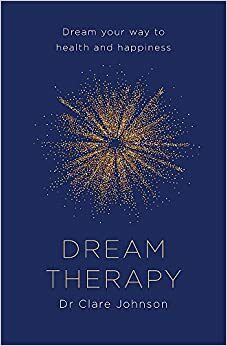 Dream Therapy: Dream your way to health and happiness by Dr Clare Johnson