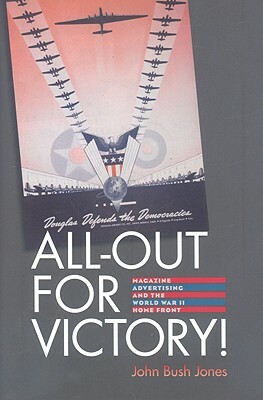 All-Out for Victory!: Magazine Advertising and the World War II Home Front by John Bush Jones