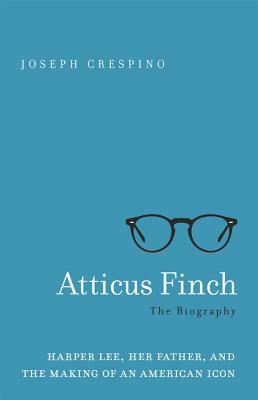 Atticus Finch: The Biography by Joseph Crespino