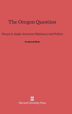 The Oregon Question by Frederick Merk