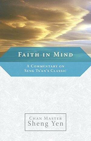 Faith in Mind: A Commentary on Seng Ts'an's Classic by Sheng Yen