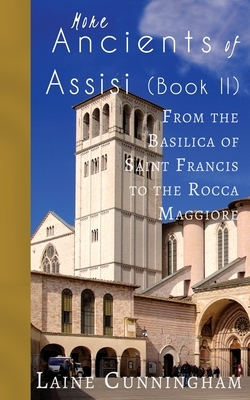 More Ancients of Assisi (Book II): From the Basilica of Saint Francis to the Rocca Maggiore by Laine Cunningham