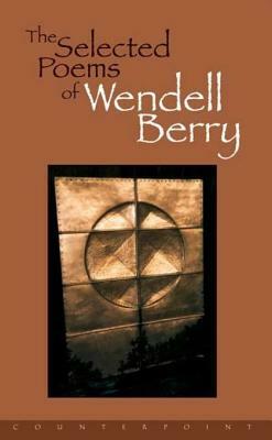 The Selected Poems of Wendell Berry by Wendell Berry