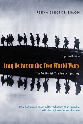 Iraq Between the Two World Wars: The Militarist Origins of Tyranny by Reeva Spector Simon