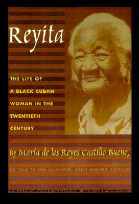 Reyita: The Life of a Black Cuban Woman in the Twentieth Century by Daisy Rubiera Castillo, Elizabeth Dore, Maria De Los Reyes Castillo Bueno, Anne McLean