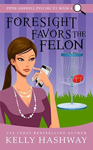 Foresight Favors the Felon by Kelly Hashway