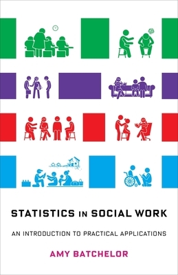 Statistics in Social Work: An Introduction to Practical Applications by Amy Batchelor