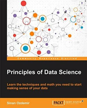 Principles of Data Science: Learn the techniques and math you need to start making sense of your data by Sinan Ozdemir