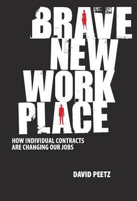 Brave New Workplace: How Individual Contracts Are Changing Our Jobs by David Peetz