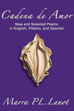 Cadena de Amor: New and Selected Poems in English, Filipino, and Spanish by Marra P.L. Lanot