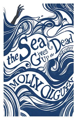 The Sea Gives Up the Dead by Molly Olguin