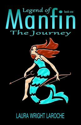 Legend of Manfin: The Journey by Laura Wright Laroche