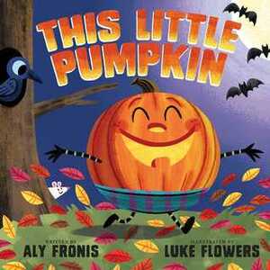 This Little Pumpkin by Aly Fronis, Luke Flowers