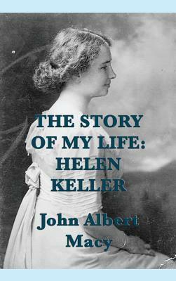 The Story of my Life: Helen Keller by John Albert Macy